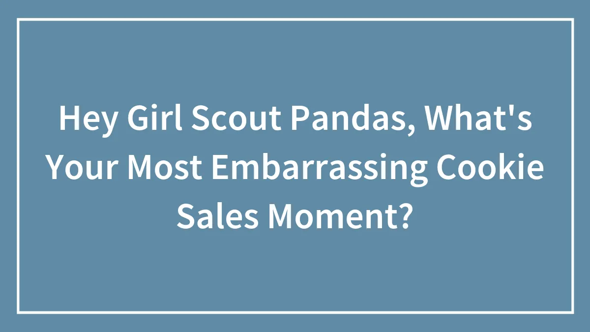 Hey Girl Scout Pandas, What's Your Most Embarrassing Cookie Sales Moment?
