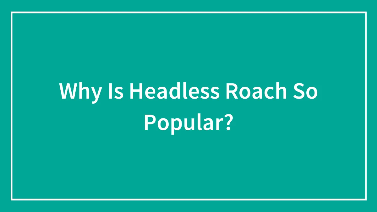 Why Is Headless Roach So Popular?