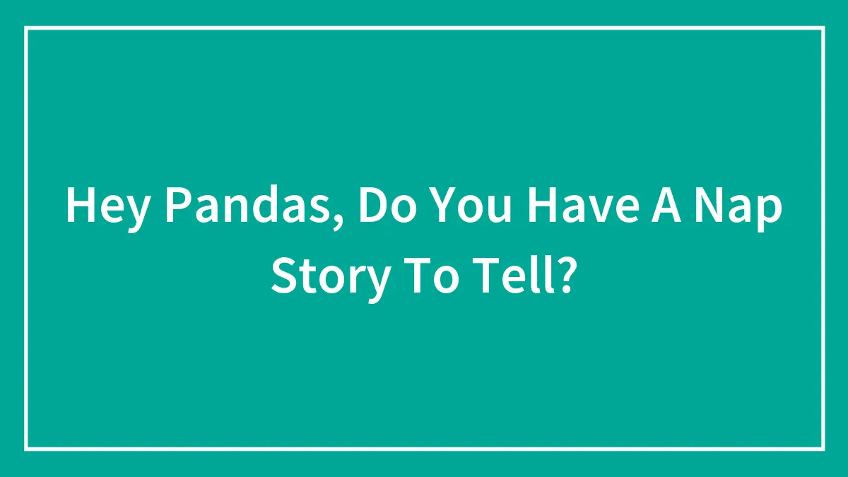 Hey Pandas, Do You Have A Nap Story To Tell?
