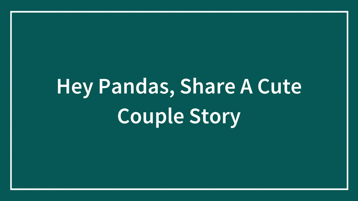 Hey Pandas, Share A Cute Couple Story