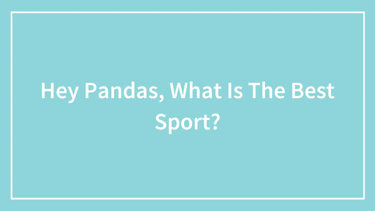 Hey Pandas, What Is The Best Sport?