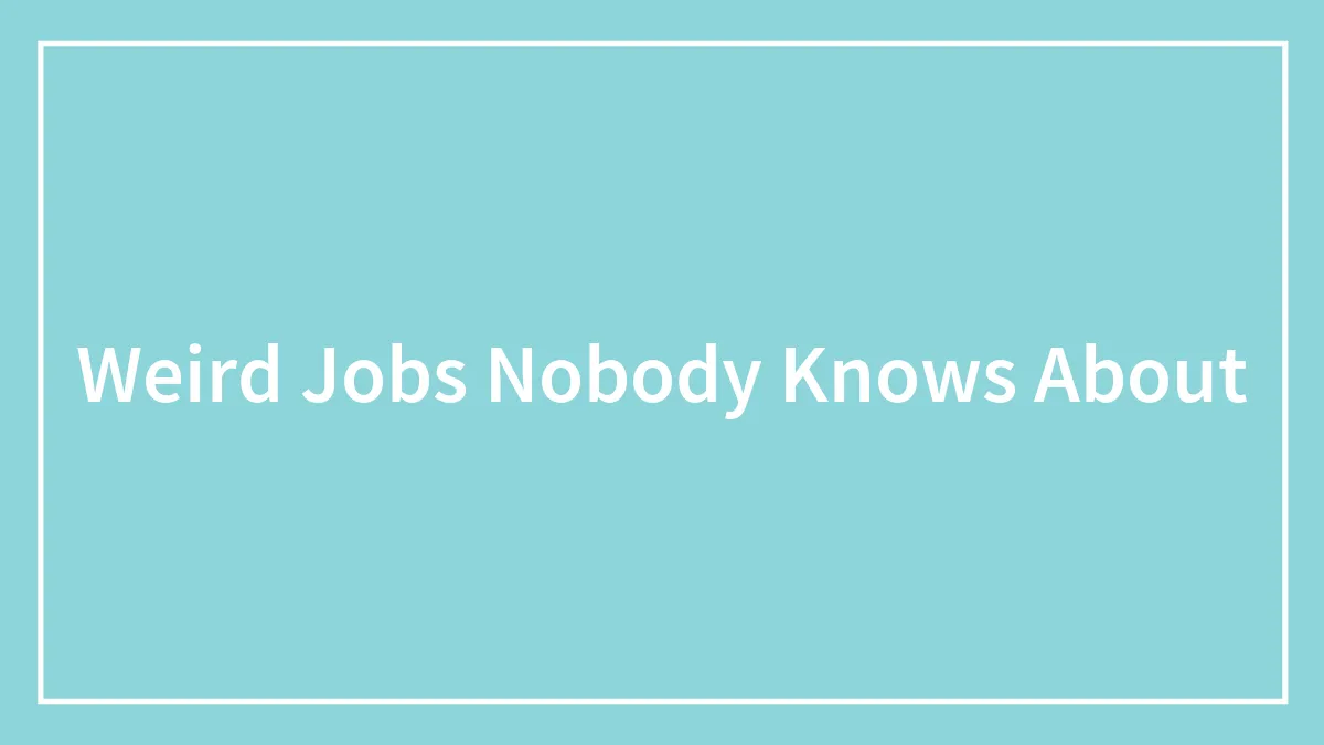 60 Weird Jobs Nobody Knows About, As Shared By People In This Online Thread