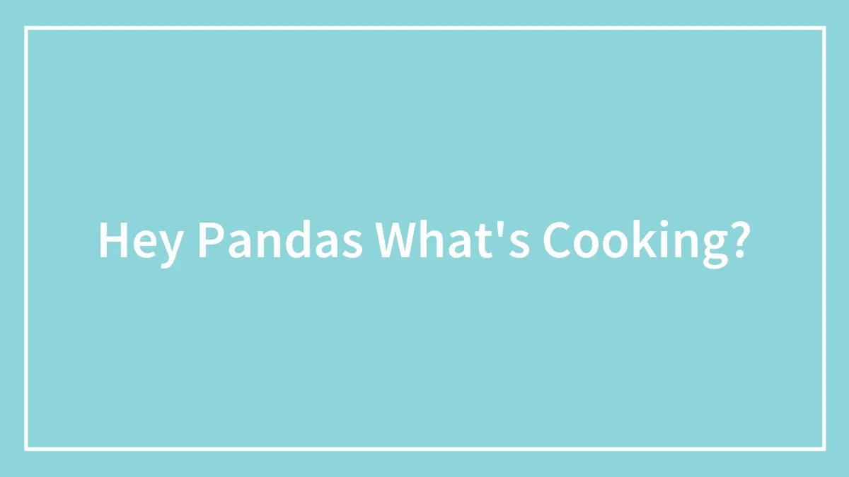 Hey Pandas What's Cooking?