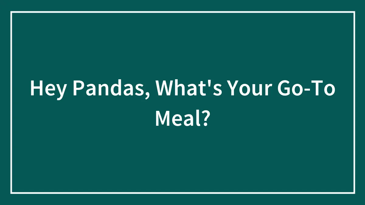 Hey Pandas, What's Your Go-To Meal?