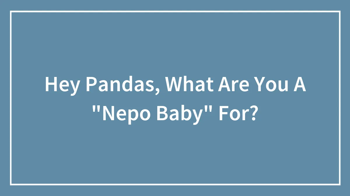 Hey Pandas, What Are You A "Nepo Baby" For?