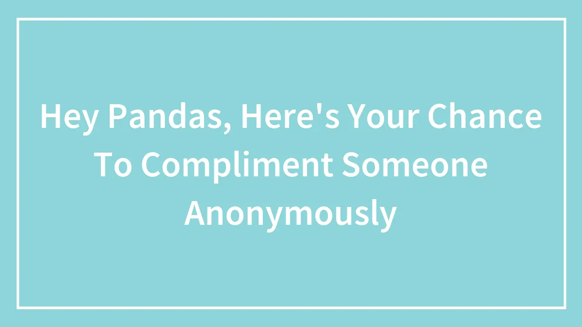 Hey Pandas, Here's Your Chance To Compliment Someone Anonymously