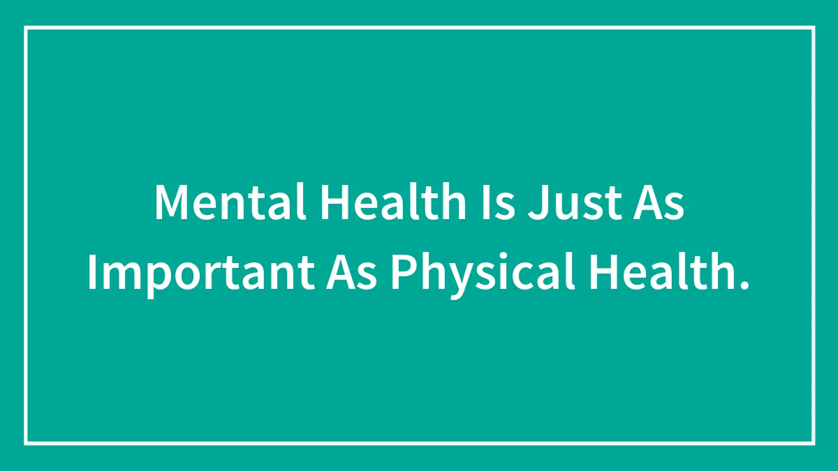 Mental Health Is Just As Important As Physical Health.