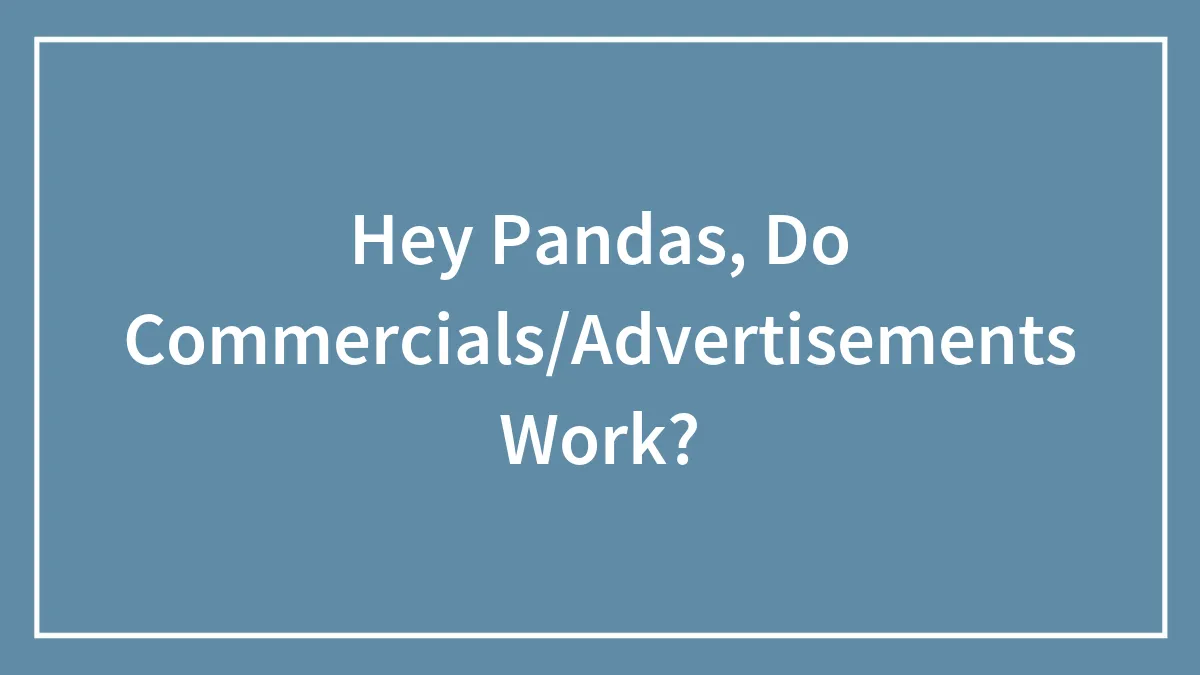 Hey Pandas, Do Commercials/Advertisements Work?