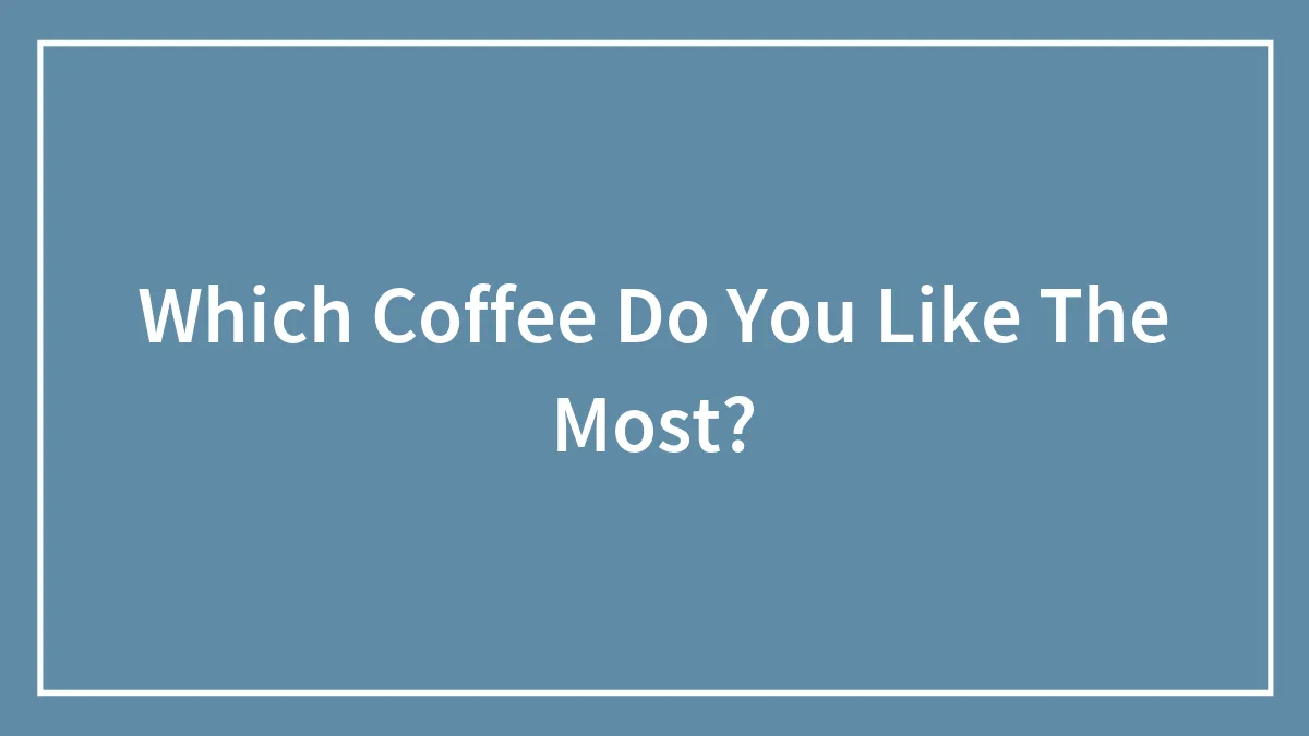 Which Coffee Do You Like The Most?