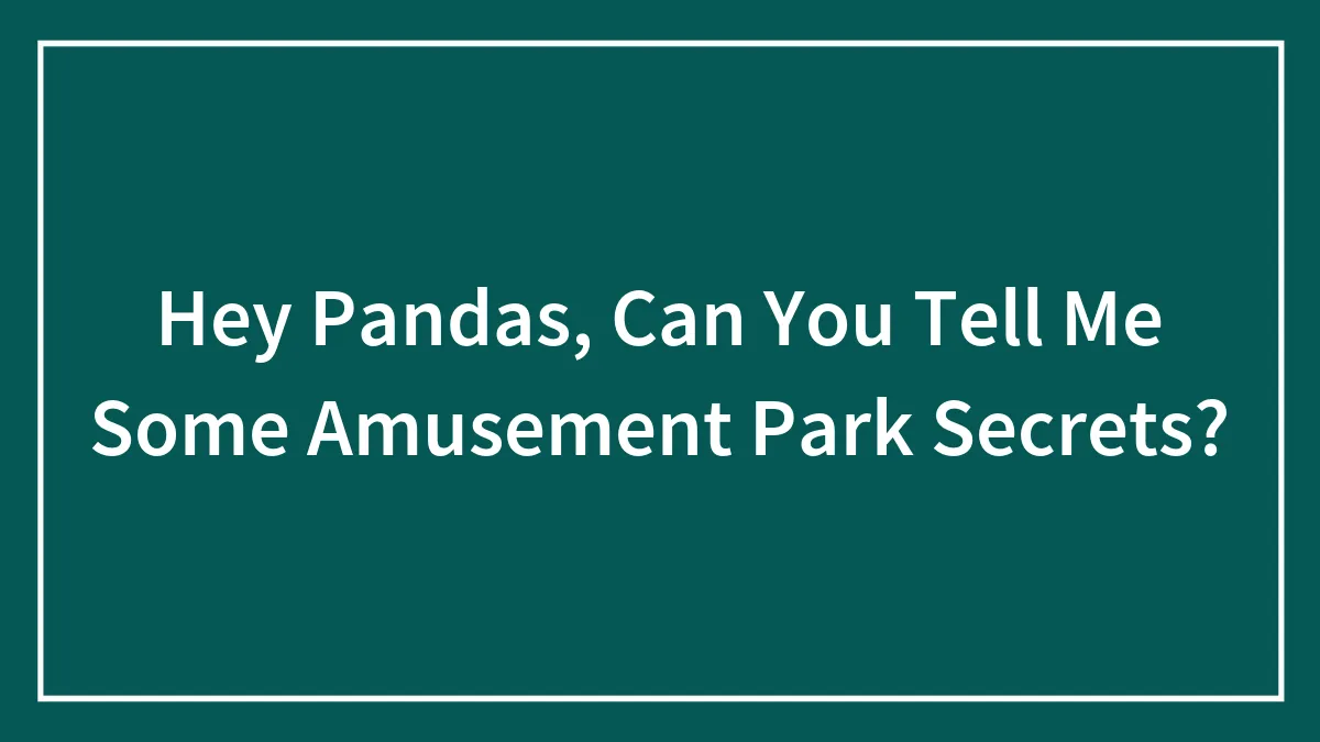 Hey Pandas, Can You Tell Me Some Amusement Park Secrets? (Closed)