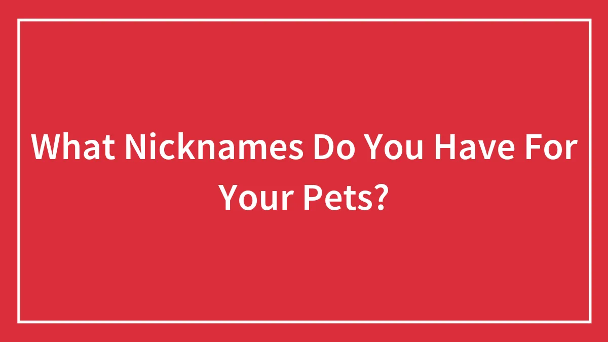 What Nicknames Do You Have For Your Pets?