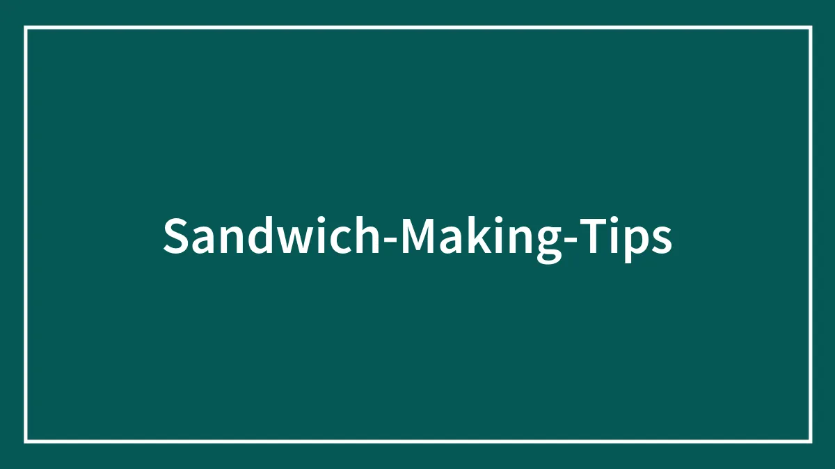 48 Sandwich-Making Tips That’ll Take Your Sandwich To A Whole New Level Of Awesome