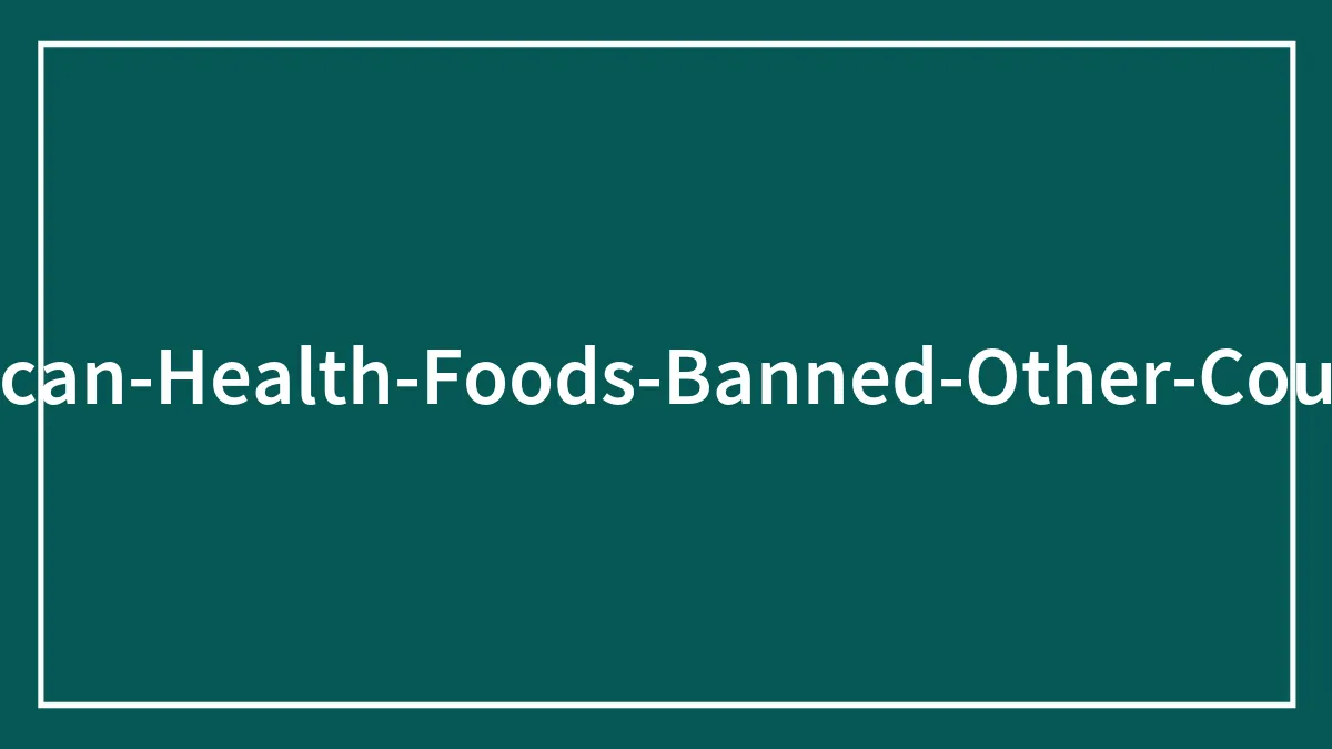 The Dark Side Of American Cuisine: Man Shares Which Seemingly Healthy Foods Are Banned In Other Countries But Still Consumed In The US