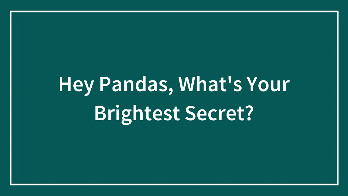 Hey Pandas, What's Your Brightest Secret?