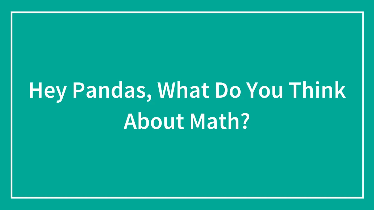 Hey Pandas, What Do You Think About Math?