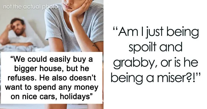 Wife Is Upset Her Husband Refused To Move To A Bigger Home, Get Nicer Cars, And Go On Better Holidays After His Raise
