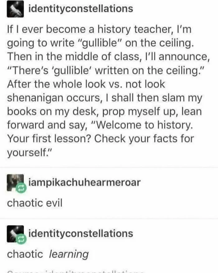 A Tumblr screenshot of a history teacher writing 'gullible' on the ceiling, from the silliest places on the internet.