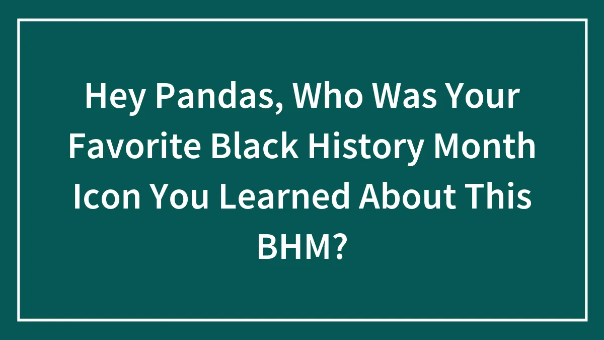 Hey Pandas, Who Was Your Favorite Black History Month Icon You Learned About This BHM? (Closed)