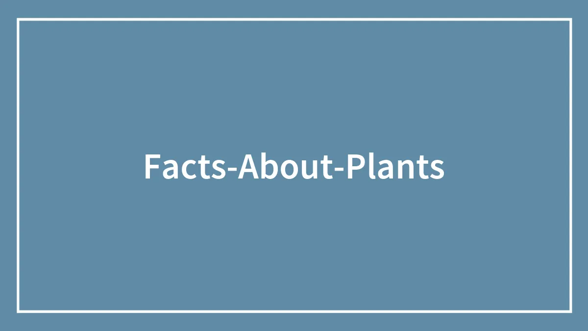 57 Plant Facts About Our Little Leafy Friends