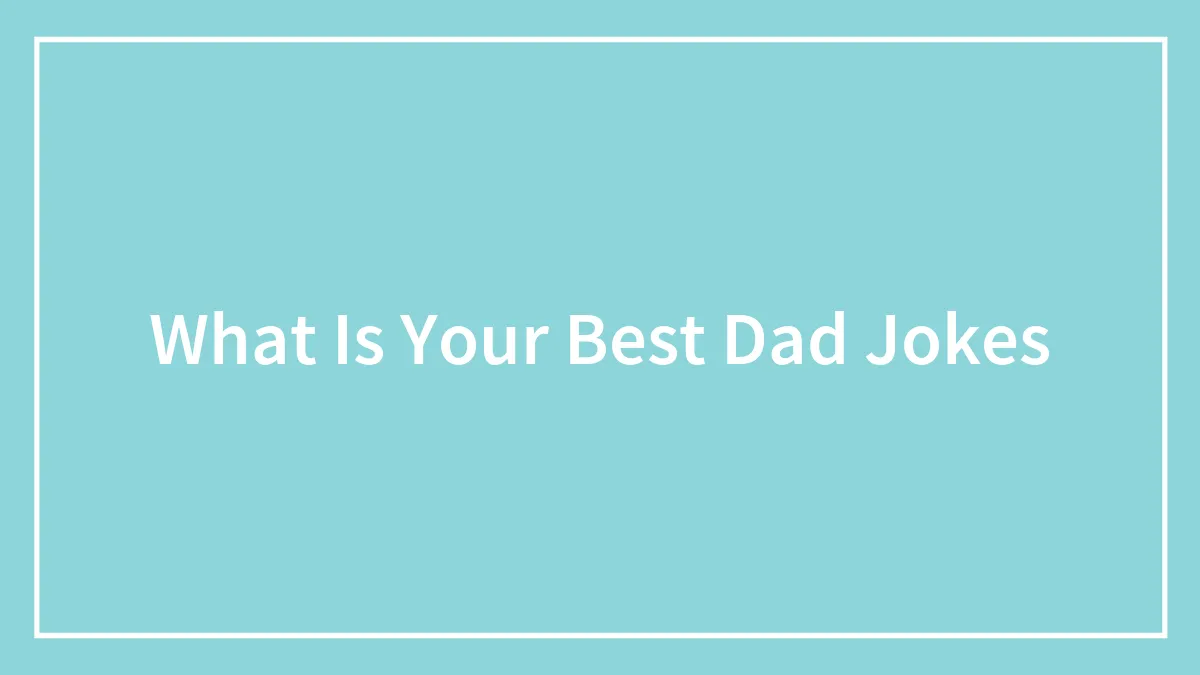 What Is Your Best Dad Jokes