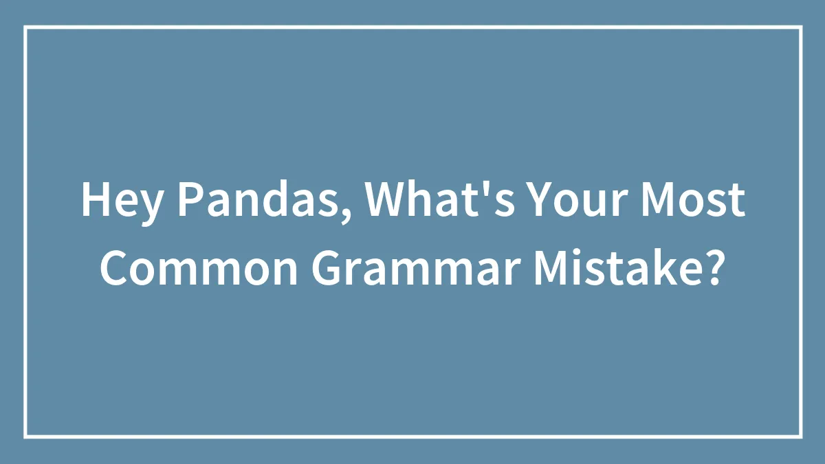 Hey Pandas, What's Your Most Common Grammar Mistake? (Closed)