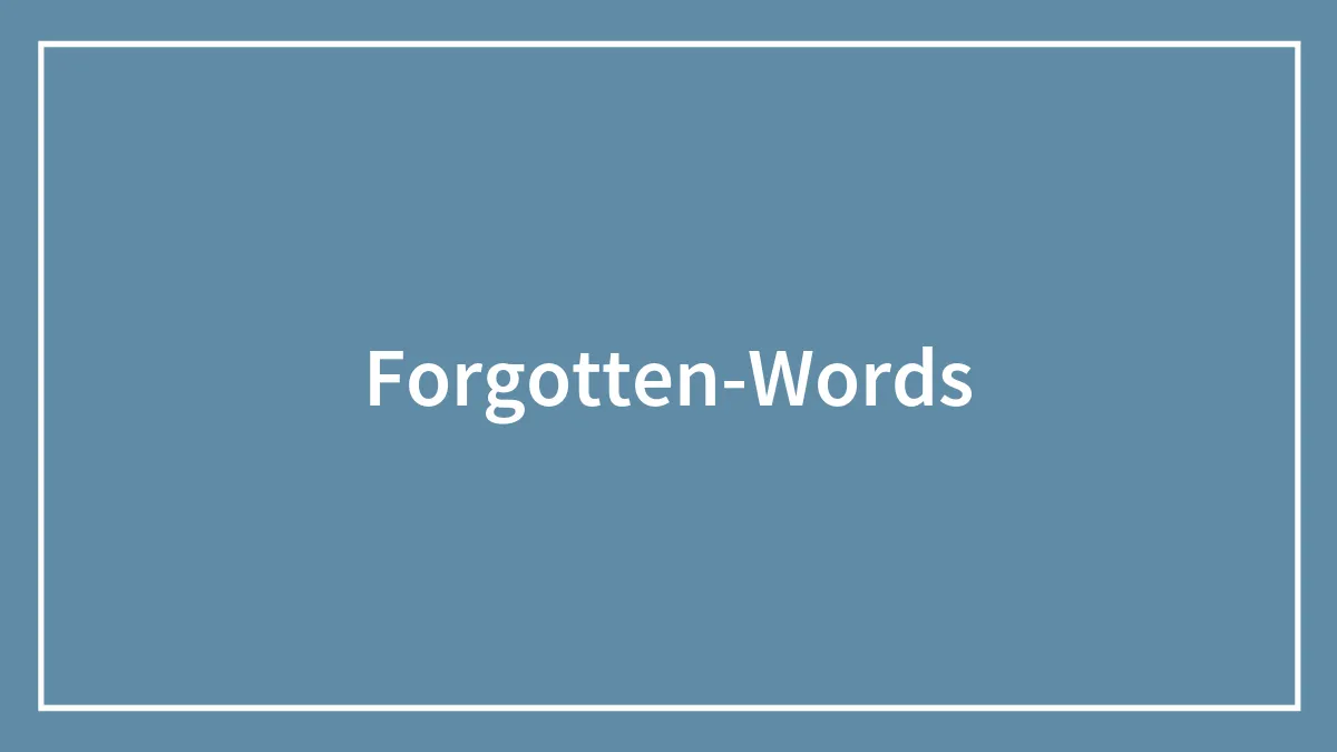96 Forgotten Words That Are Swiftly Exiting Modern English