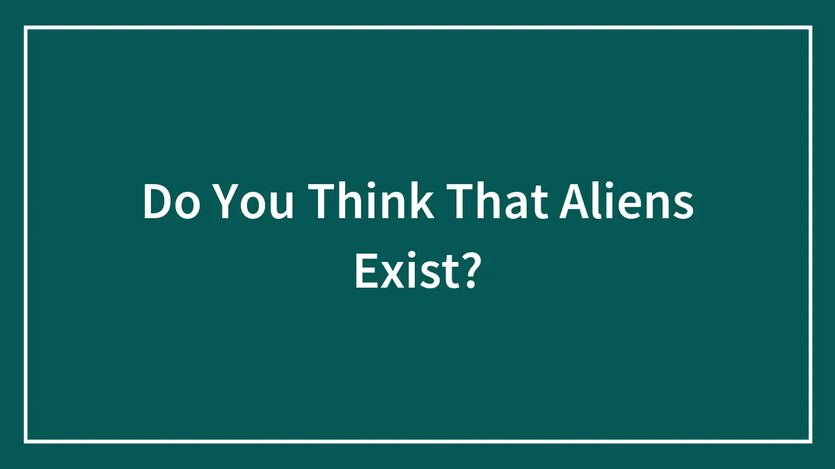 Do You Think That Aliens Exist?