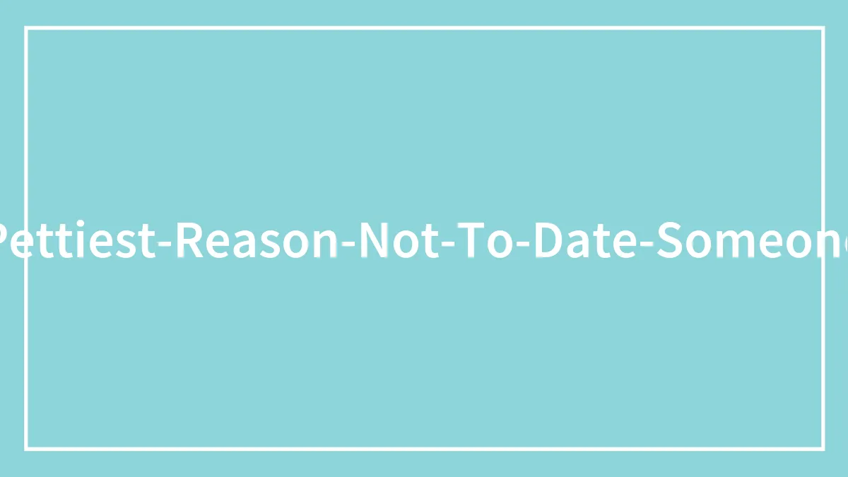 People In This Online Thread Are Sharing The Pettiest Reasons They Refused To Date Someone, Here Are 65 Of Their Most Honest Responses