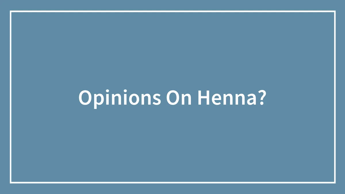 Opinions On Henna?