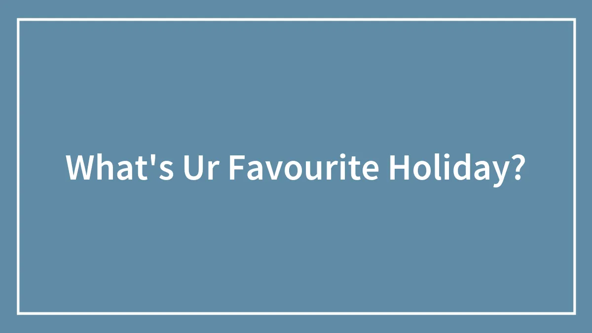 What's Ur Favourite Holiday?
