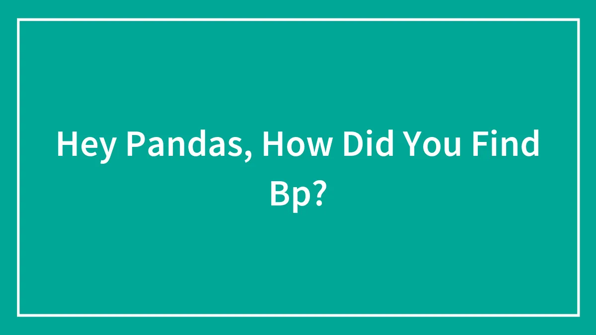 Hey Pandas, How Did You Find Bp?
