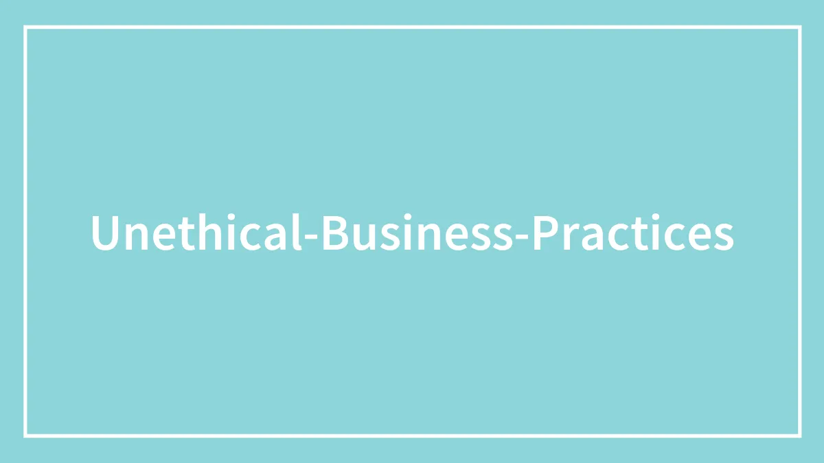 67 Unethical Business Practices That Are, Unsurprisingly, Still Very Common