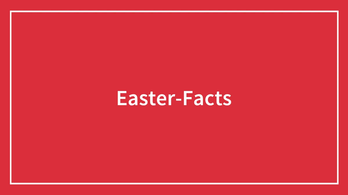 47 Interesting Easter Facts To Get You Egg-cited For The Holiday