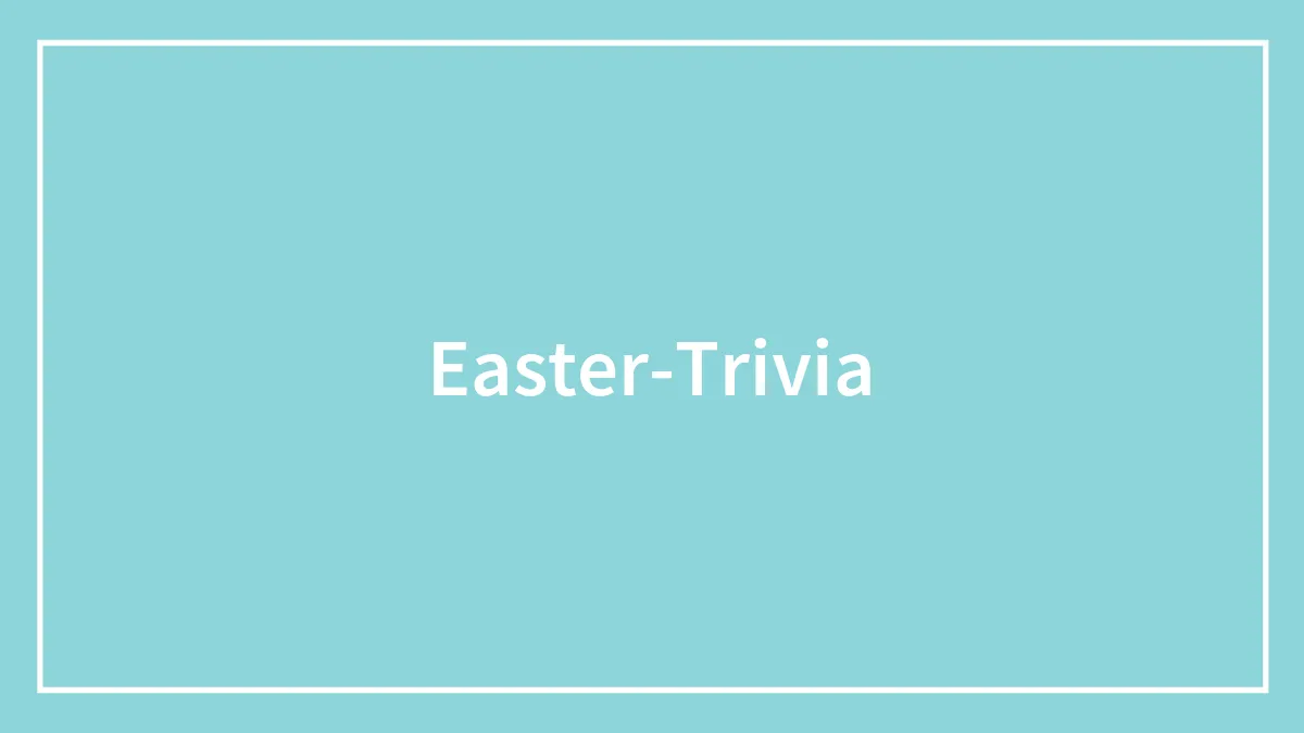 71 Easter Trivia Questions To Test Your Knowledge (And Have Fun!)