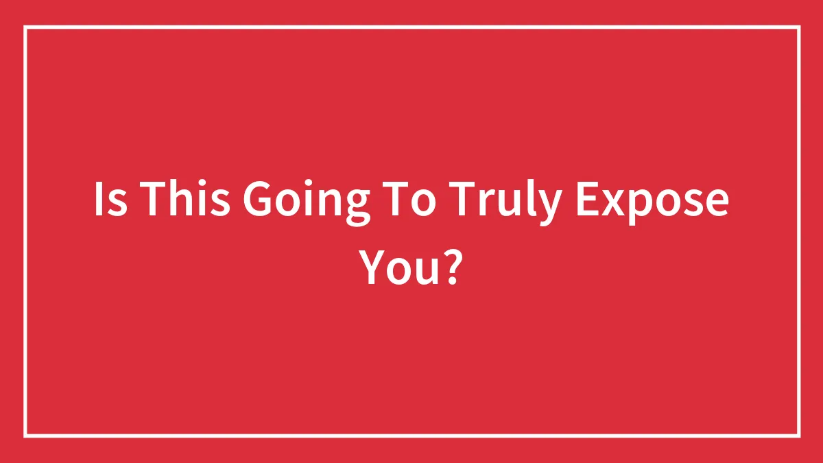 Is This Going To Truly Expose You?