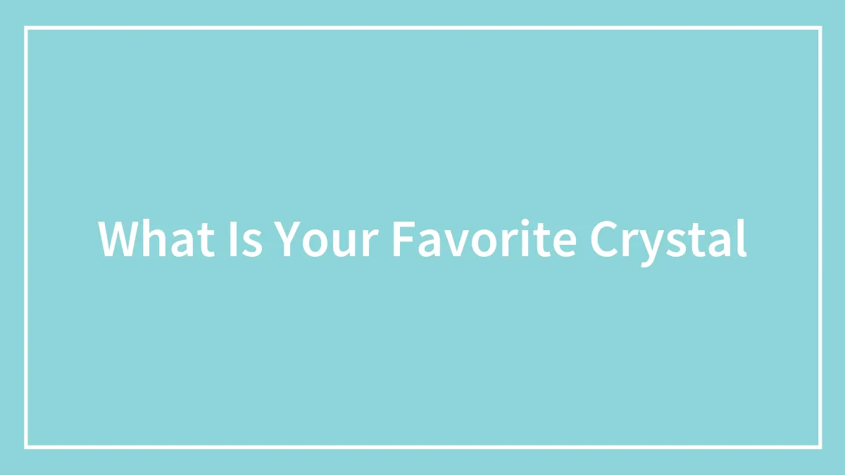 What Is Your Favorite Crystal