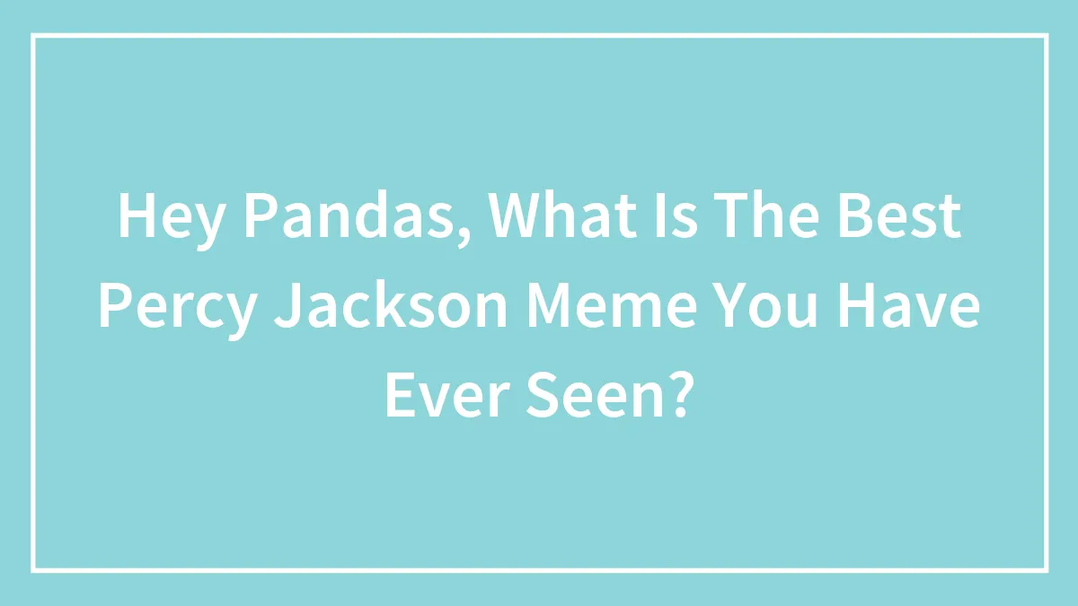 Hey Pandas, What Is The Best Percy Jackson Meme You Have Ever Seen?