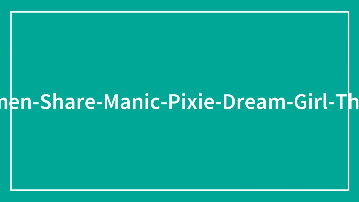 35 “Manic Pixie Dream Girl” Things Women Used To Do, Thinking It Made Them So Cool And Mysterious