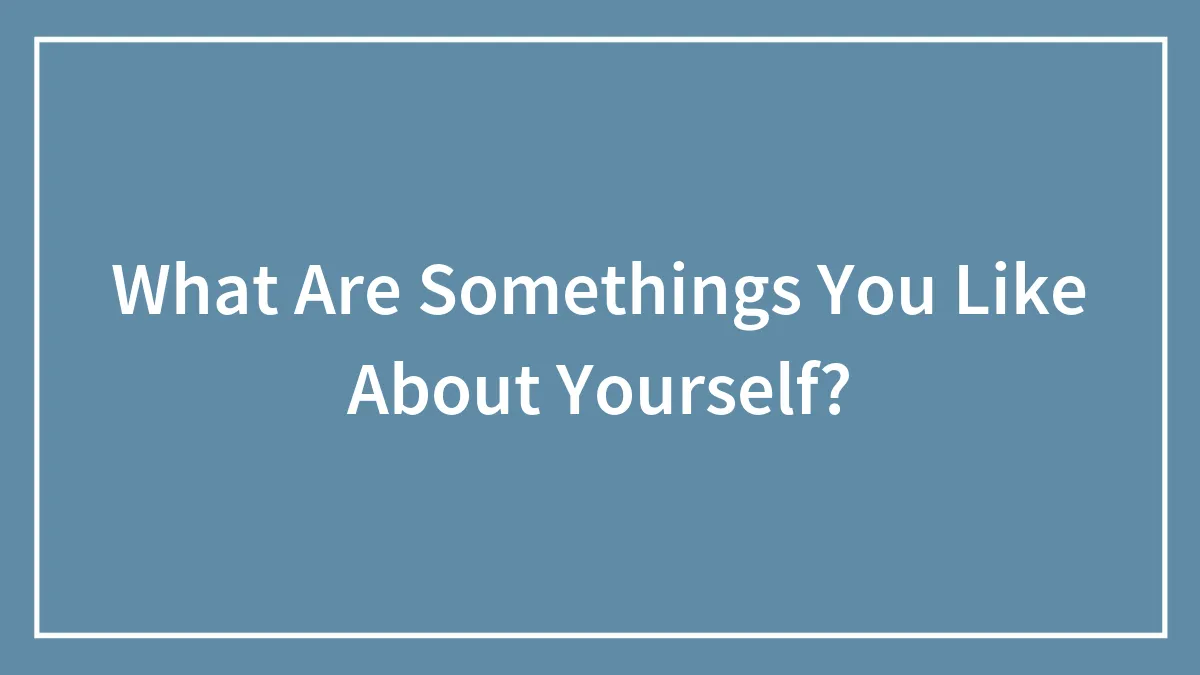 What Are Somethings You Like About Yourself?