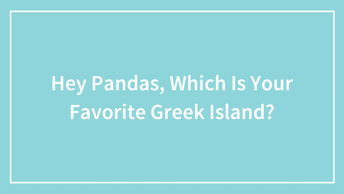 Hey Pandas, Which Is Your Favorite Greek Island?