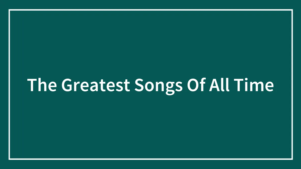 The Greatest Songs Of All Time