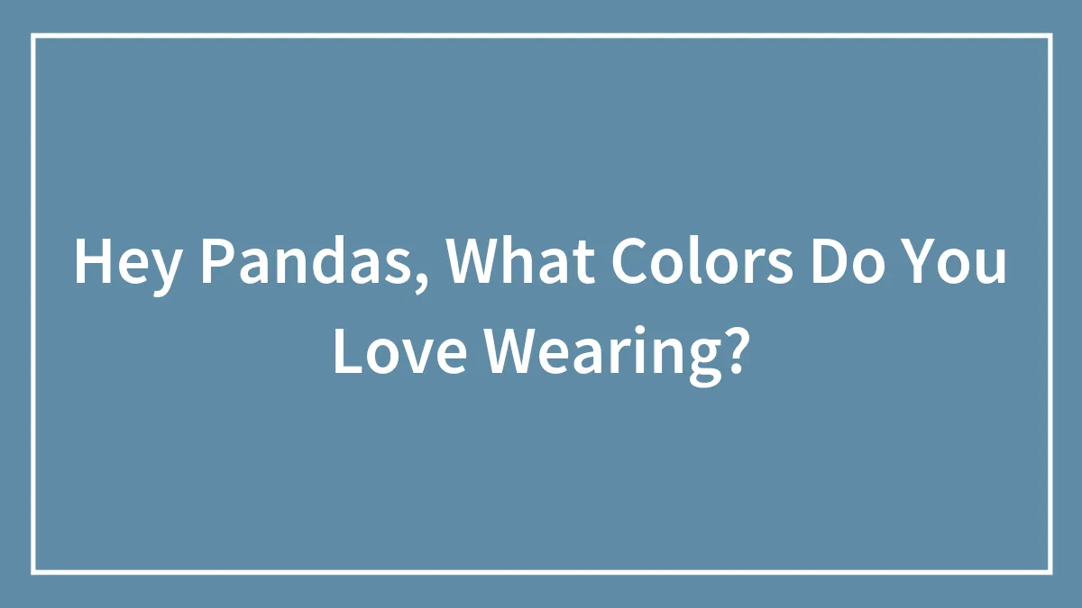 Hey Pandas, What Colors Do You Love Wearing?