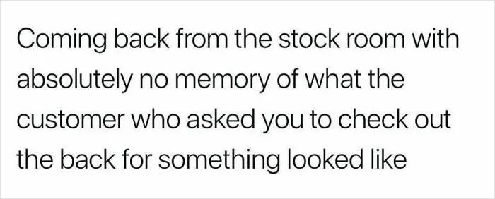 Text meme about the retail struggle: forgetting the customer's face after returning from the stock room.