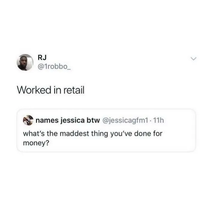 Text exchange meme: "What's the maddest thing you've done for money?" Reply: "Worked in retail."