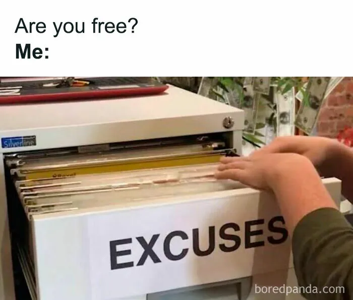 A sarcastic meme showing an open filing cabinet labeled "excuses" in response to being asked if free.