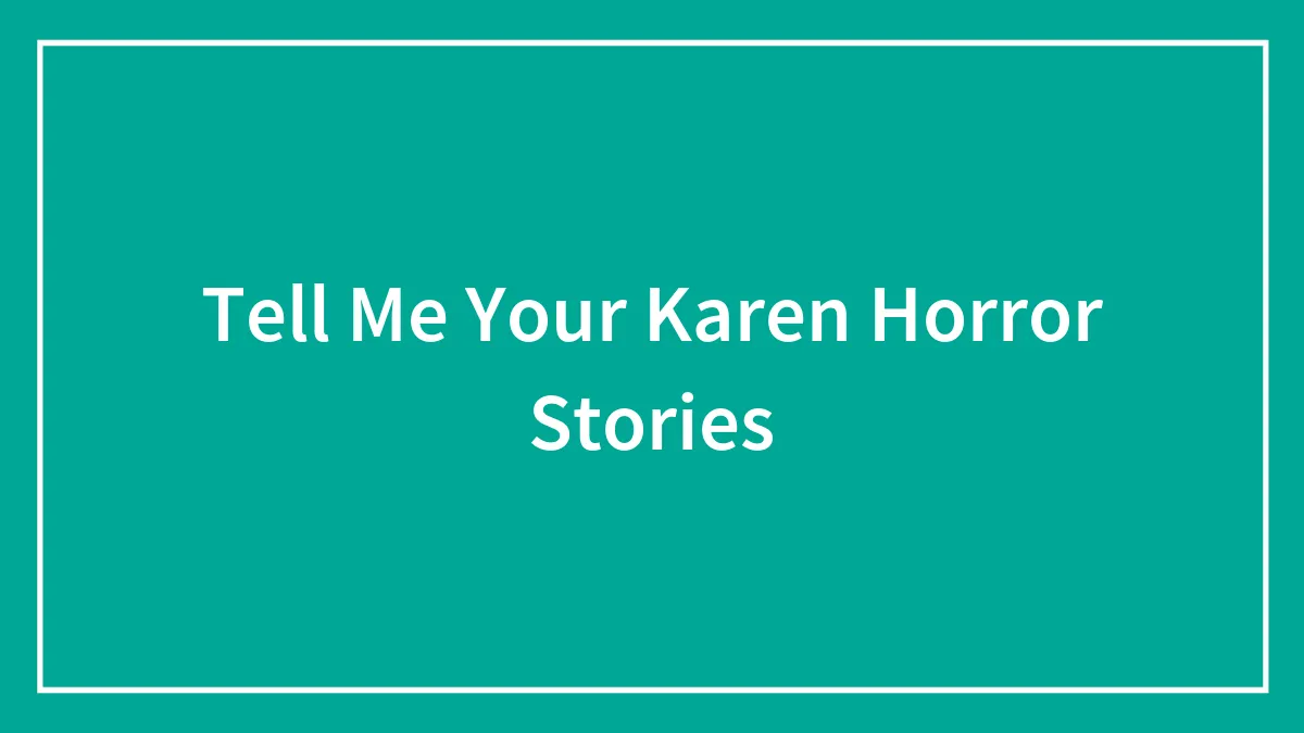 Tell Me Your Karen Horror Stories