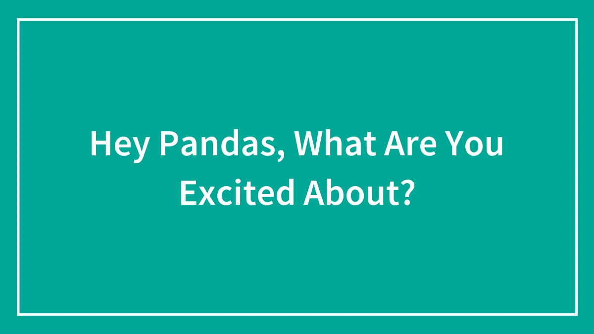 Hey Pandas, What Are You Excited About?