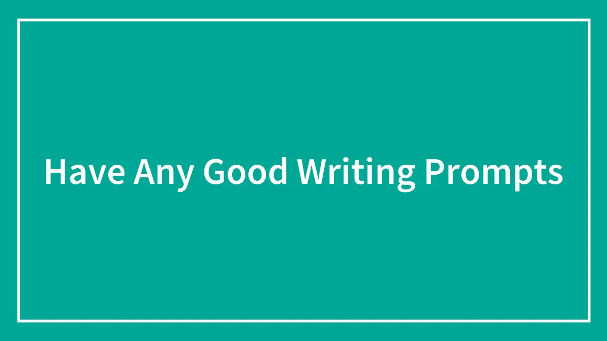 Have Any Good Writing Prompts