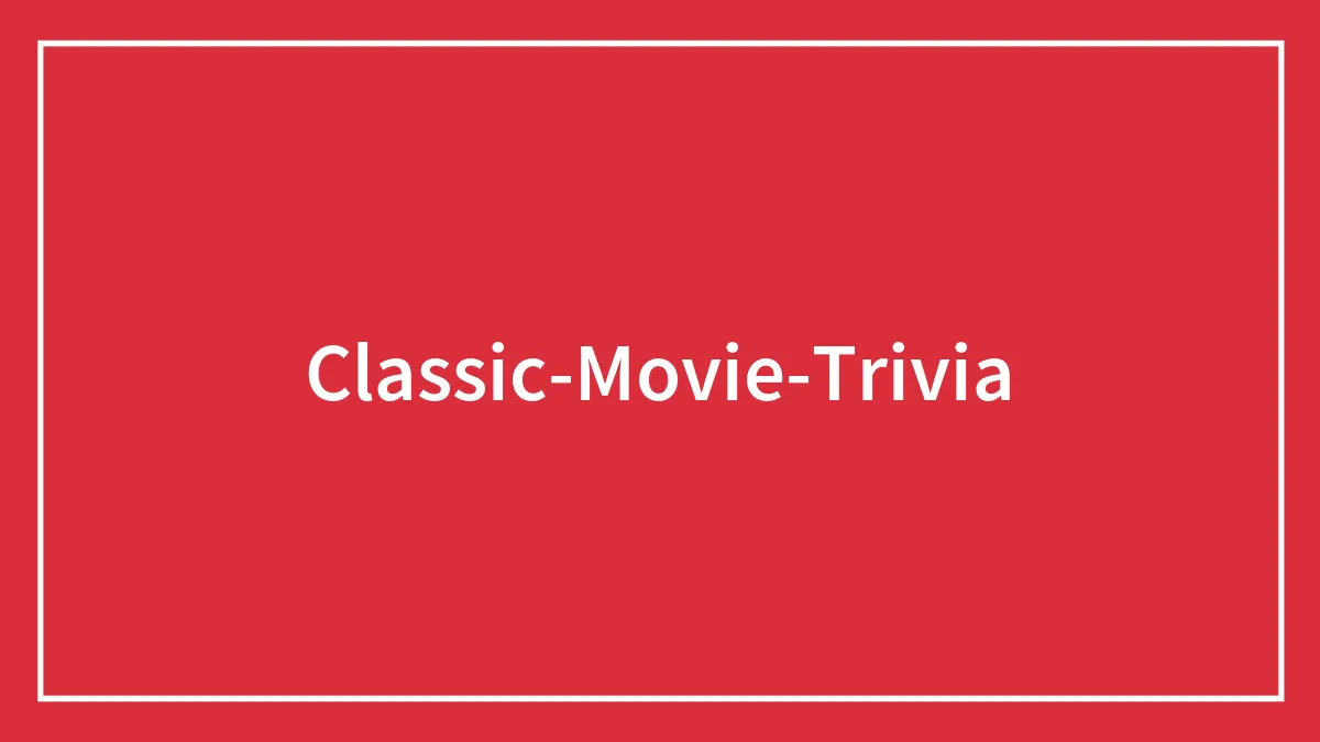 100 Classic Movie Trivia Questions To Test Your Knowledge