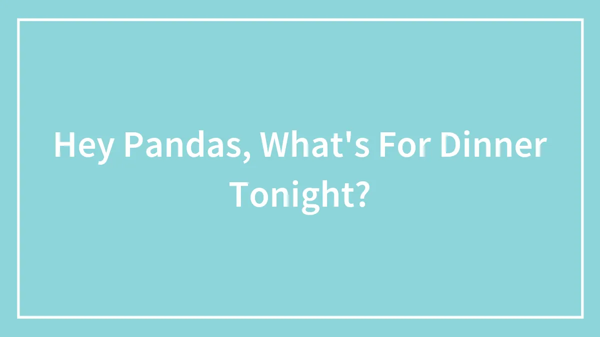 Hey Pandas, What's For Dinner Tonight?